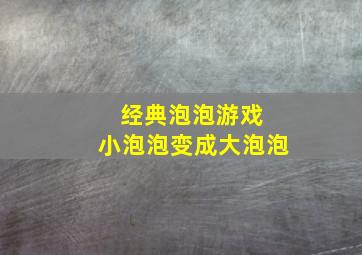 经典泡泡游戏 小泡泡变成大泡泡